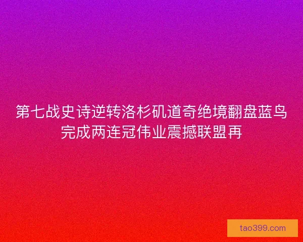 第七战史诗逆转洛杉矶道奇绝境翻盘蓝鸟完成两连冠伟业震撼联盟再