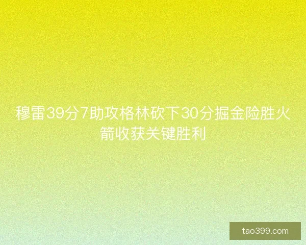 穆雷39分7助攻格林砍下30分掘金险胜火箭收获关键胜利