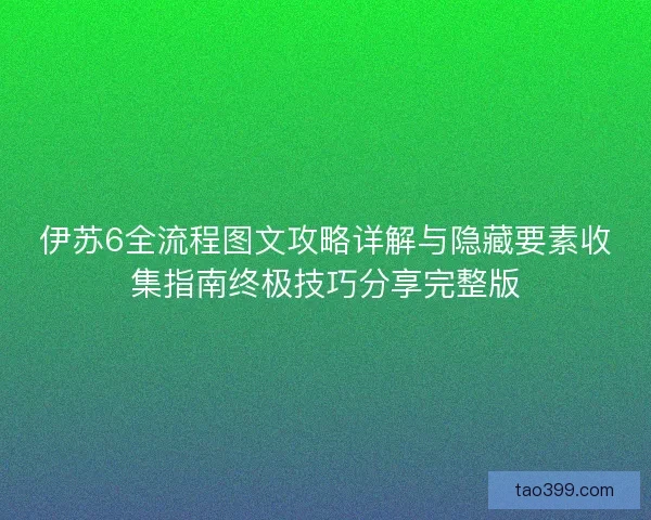 伊苏6全流程图文攻略详解与隐藏要素收集指南终极技巧分享完整版