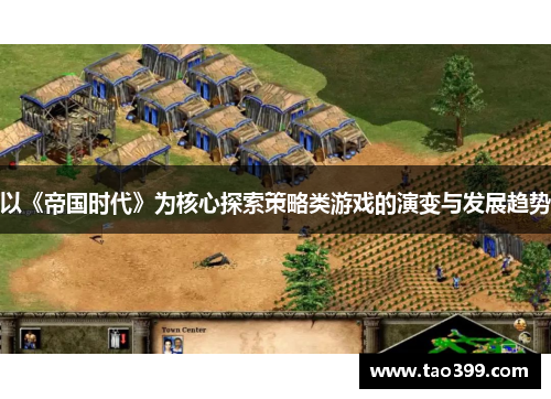 以《帝国时代》为核心探索策略类游戏的演变与发展趋势